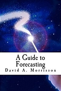 A Guide to Forecasting: And Other Pieces of Magic (Paperback)