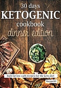 30 Days Ketogenic Cookbook: Dinner Edition: High Fat Low Carb Recipes for the Keto Diet (Paperback)