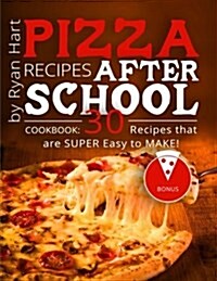 Pizza Recipes After School. Cookbook: 30 Recipes That Are Super Easy to Make!(full Color) (Paperback)