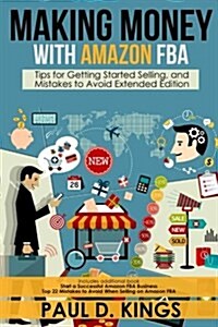Making Money with Amazon Fba: Tips for Getting Started Selling, and Mistakes to Avoid Extended Edition (Paperback)