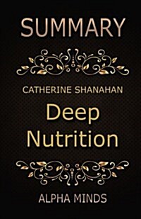Summary: Deep Nutrition by Catherine Shanahan: Why Your Genes Need Traditional Food (Paperback)
