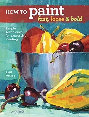 How to Paint Fast, Loose and Bold: Simple Techniques for Expressive Painting (Paperback)