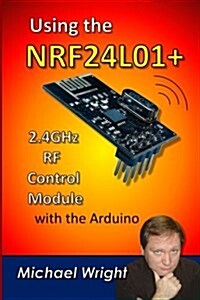 Using the Nrf24l01 2.4ghz RF Control Module with the Arduino (Paperback)