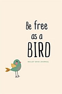 Bullet Grid Journal: Be Free as a Bird: 150 Dot-Grid Pages, 6x9 (Paperback)