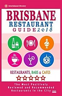 Brisbane Restaurant Guide 2018: Best Rated Restaurants in Brisbane, Australia - 500 Restaurants, Bars and Caf? recommended for Visitors, 2018 (Paperback)