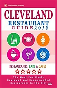 Cleveland Restaurant Guide 2018: Best Rated Restaurants in Cleveland, Ohio - 500 Restaurants, Bars and Caf? recommended for Visitors, 2018 (Paperback)