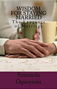 Wisdom for Staying Married: The Language of Marriage (Paperback)