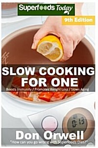 Slow Cooking for One: Over 145 Quick & Easy Gluten Free Low Cholesterol Whole Foods Slow Cooker Meals Full of Antioxidants & Phytochemicals (Paperback)