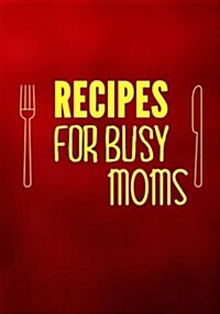 Recipes for Busy Moms: Blank Recipe Cookbook Journal V1 (Paperback)