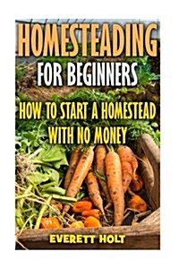 Homesteading for Beginners: How to Start a Homestead with No Money (Paperback)