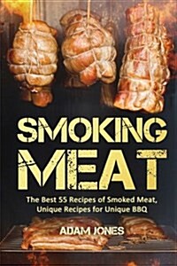 Smoking Meat: The Best 55 Recipes of Smoked Meat, Unique Recipes for Unique BBQ (Paperback)