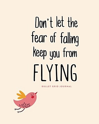 Bullet Grid Journal: Dont Let the Fear of Falling Keep You from Flying: 150 Dot-Grid Pages, 8x10 (Paperback)