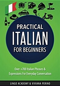 Italian: Practical Italian for Beginners - Over +700 Italian Phrases & Expressions for Everyday Conversation - Including Pronun (Paperback)