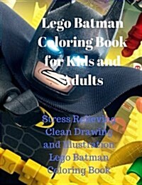 Lego Batman Coloring Book for Kids and Adults: Stress Relieving Clean Drawing and Illustration Lego Batman Coloring Book (Paperback)