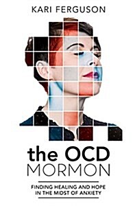 The Ocd Mormon: Finding Healing and Hope in the Midst of Anxiety (Paperback)