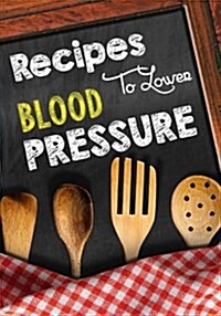 Recipes to Lower Blood Pressure: Blank Recipe Cookbook Journal V2 (Paperback)