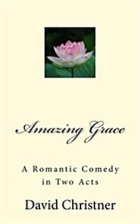 Amazing Grace: A Romantic Comedy in Two Acts (Paperback)