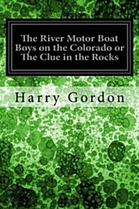 The River Motor Boat Boys on the Colorado or the Clue in the Rocks (Paperback)