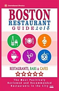 Boston Restaurant Guide 2018: Best Rated Restaurants in Boston - 500 restaurants, bars and caf? recommended for visitors, 2018 (Paperback)