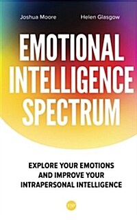 The Emotional Intelligence Spectrum: Explore Your Emotions and Improve Your Intrapersonal Intelligence (Paperback)