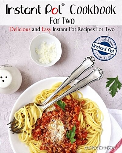 Instant Pot Cookbook for Two: Delicious and Easy Instant Pot Recipes for Two - Cook More in Less Time (Paperback)