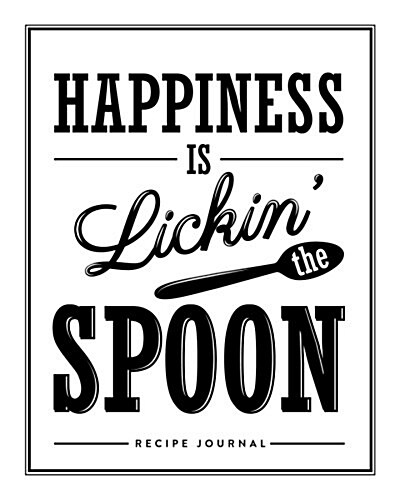 Recipe Journal: Happiness Is Lickin the Spoon: Blank Recipe Book, 8x10, Accommodates 100 Recipes (Paperback)