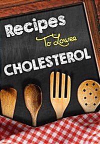 Recipes to Lower Cholesterol: Blank Recipe Cookbook Journal V2 (Paperback)