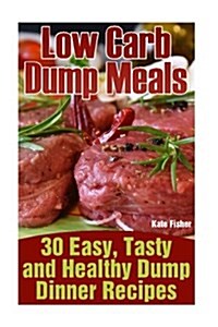 Low Carb Dump Meals: 30 Easy, Tasty and Healthy Dump Dinner Recipes (Paperback)