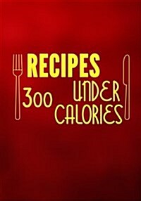 Recipes Under 300 Calories: Blank Recipe Cookbook Journal V1 (Paperback)