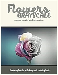 Flowers Grayscale Coloring Book for Adults Relaxation: New Way to Color with Grayscale Coloring Book (Paperback)