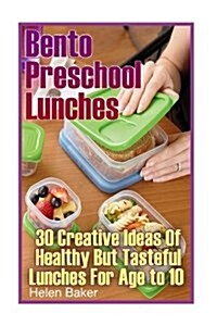 Bento Preschool Lunches: 30 Creative Ideas of Healthy But Tasteful Lunches for Age to 10: (School Lunch Ideas) (Paperback)