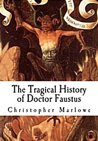 The Tragical History of Doctor Faustus: An Elizabethan Tragedy (Paperback)