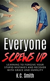 Everyone Screws Up: Learning to Forgive Your Stupid Mistakes and Recover with Grace and Humility (Paperback)