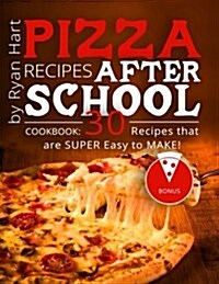 Pizza Recipes After School. Cookbook: 30 Recipes That Are Super Easy to Make! (Paperback)