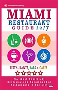 Miami Restaurant Guide 2017: Best Rated Restaurants in Miami - 500 restaurants, bars and caf? recommended for visitors, 2018 (Paperback)