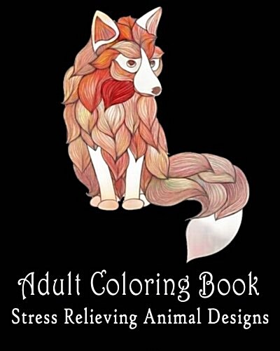 Adult Coloring Pages: Stress Relieving Animal Designs: Coloring for Relax (Paperback)