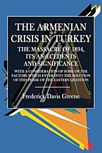 The Armenian Crisis in Turkey: The Massacre of 1894, Its Antecedents and Significance (Paperback)