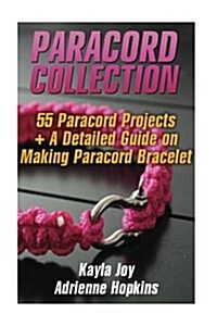 Paracord Collection: 55 Paracord Projects + a Detailed Guide on Making Paracord Bracelet: (Paracord Knots, Paracord Projects) (Paperback)