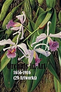 Orchids in Art 1656-1916 (29 Artworks): (The Amazing World of Art) Ernst Haeckel, Marianne North, Tiffany and More (Paperback)