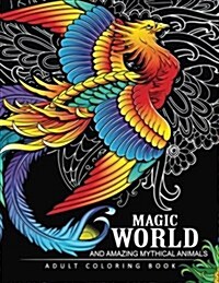 Magical World and Amazing Mythical Animals: Adult Coloring Book Centaur, Phoenix, Mermaids, Pegasus, Unicorn, Dragon, Hydra and Other. (Paperback)