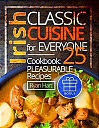 Irish Classic Cuisine for Everyone. Cookbook: 25 Pleasurable Recipes. (Paperback)