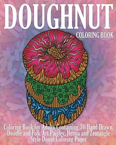 Doughnut Coloring Book: Coloring Book for Adults Containing 30 Hand Drawn, Doodle and Folk Art Paisley, Henna and Zentangle Style Donut Colori (Paperback)