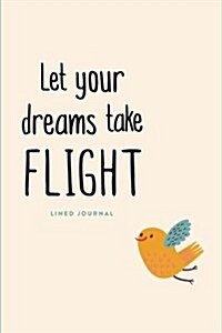 Lined Journal: Let Your Dreams Take Flight: Daily Notebook, 200 Lined Pages, 6x9 (Paperback)