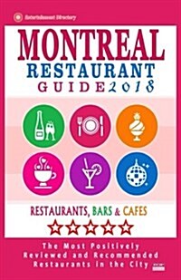 Montreal Restaurant Guide 2018: Best Rated Restaurants in Montreal - 500 restaurants, bars and caf? recommended for visitors, 2018 (Paperback)