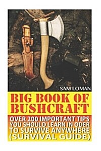 Big Book of Bushcraft: Over 200 Important Tips You Should Learn in Oder to Survive Anywhere (Survival Guide): (Preppers Stockpile Guide, Pre (Paperback)