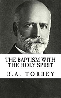 R.A. Torrey: The Baptism with the Holy Spirit {Revival Press Edition} (Paperback)