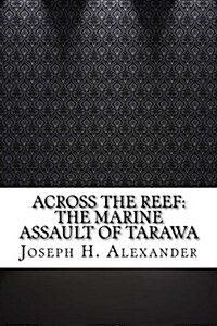 Across the Reef: The Marine Assault of Tarawa (Paperback)