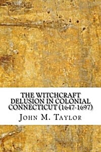 The Witchcraft Delusion in Colonial Connecticut (1647-1697) (Paperback)