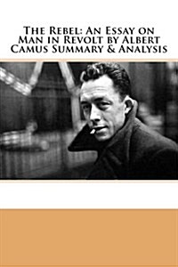 The Rebel: An Essay on Man in Revolt by Albert Camus Summary & Analysis (Paperback)