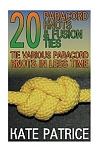 20 Paracord Knots & Fusion Ties: Tie Various Paracord Knots in Less Time: (Paracord Knots, Knot Tying) (Paperback)